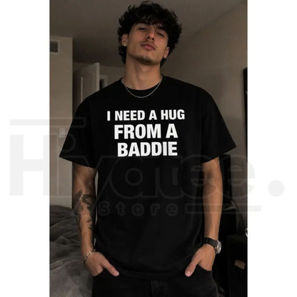 "I Need A Hug From A Baddie" Funny T-Shirt – Humorous Streetwear Graphic Tee- Hiyatee- {{Product type}}