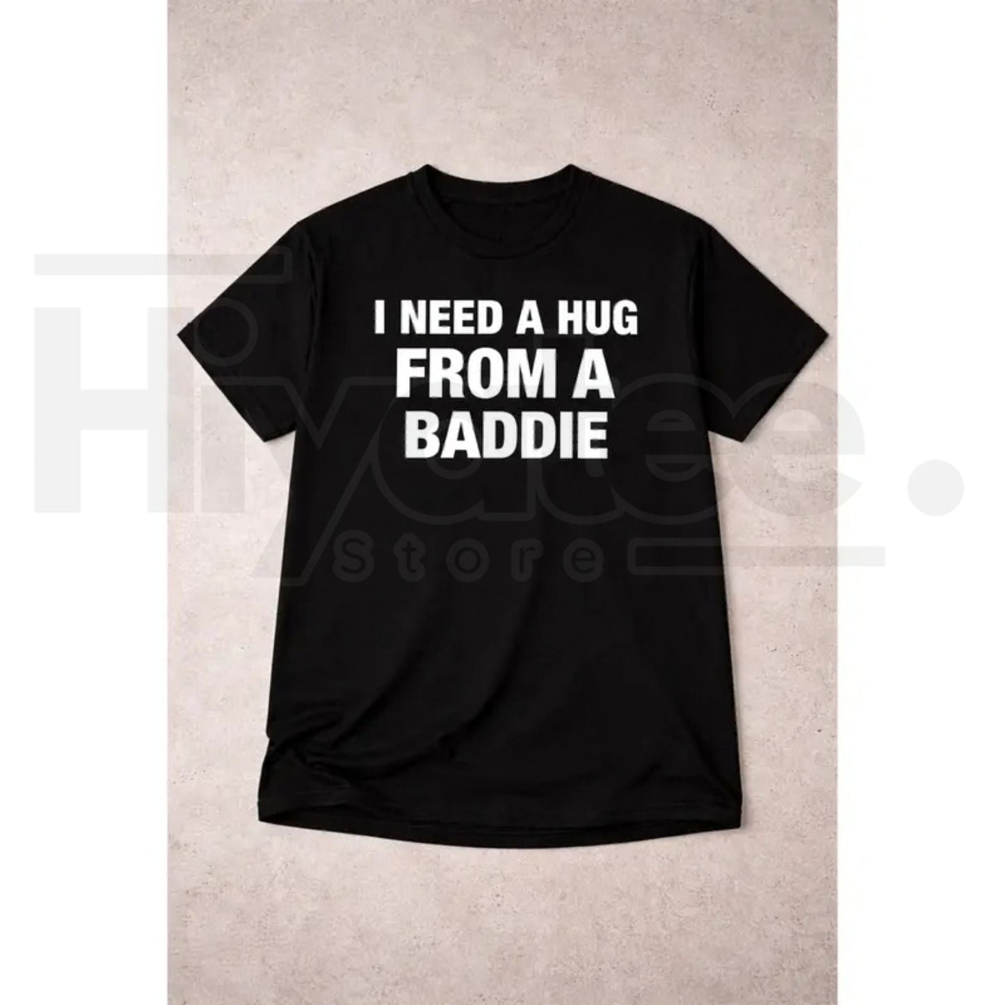 "I Need A Hug From A Baddie" Funny T-Shirt – Humorous Streetwear Graphic Tee- Hiyatee- {{Product type}}