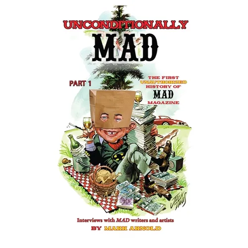 Unconditionally Mad, Part 1 - The First Unauthorized History of Mad Magazine - Paperback - - Books