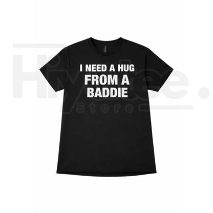 "I Need A Hug From A Baddie" Funny T-Shirt – Humorous Streetwear Graphic Tee- Hiyatee- {{Product type}}
