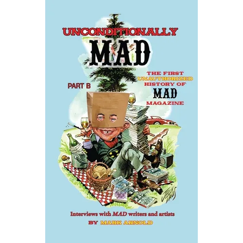 Unconditionally Mad, Part B - The First Unauthorized History of Mad Magazine (hardback) - Hardcover - - Books