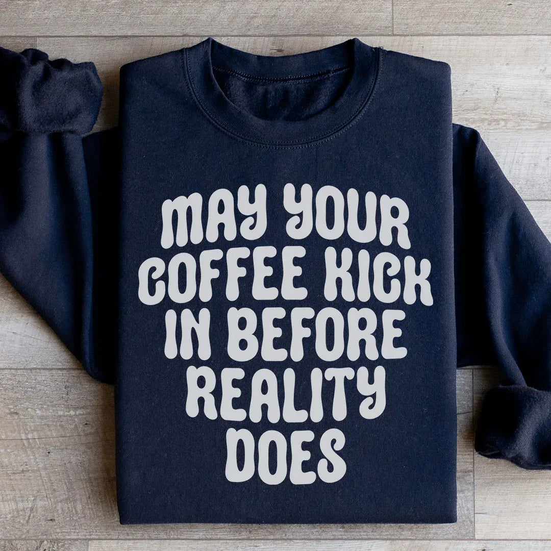 May Your Coffee Kick In Before Reality Does Sweatshirt - Black -